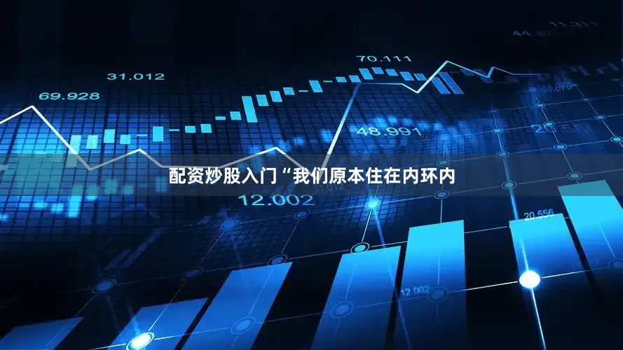 配资炒股入门“我们原本住在内环内