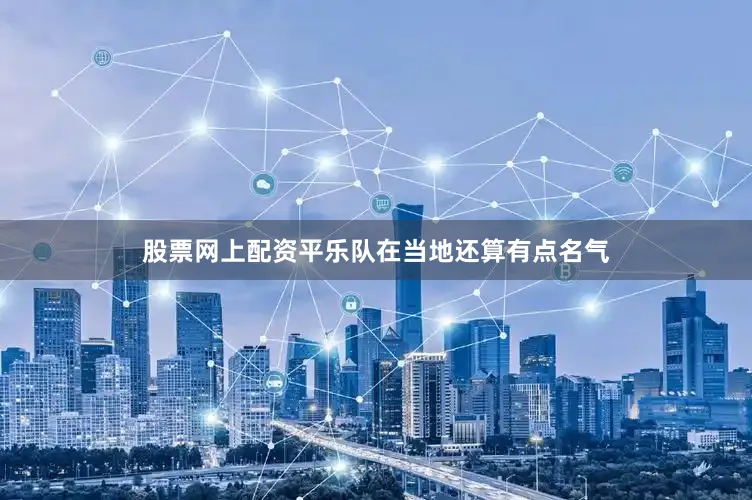股票网上配资平乐队在当地还算有点名气