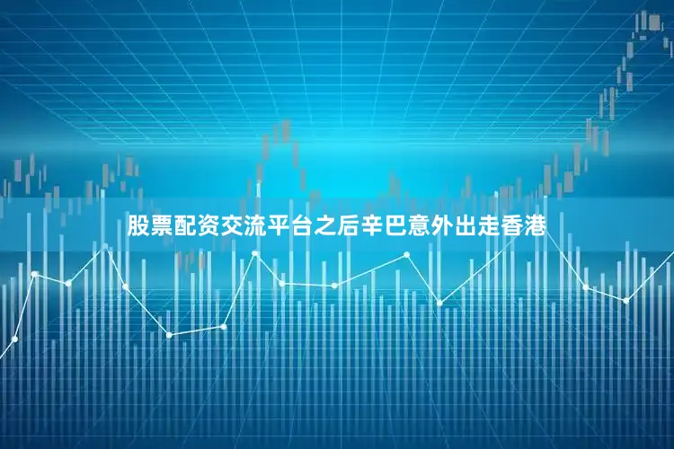 股票配资交流平台之后辛巴意外出走香港