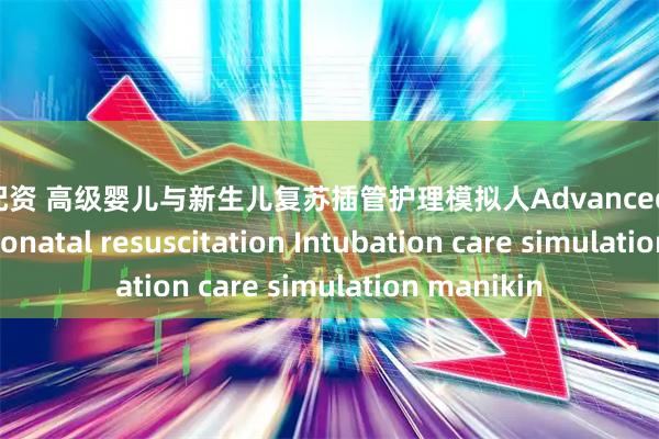民信配资 高级婴儿与新生儿复苏插管护理模拟人Advanced infant and neonatal resuscitation Intubation care simulation manikin