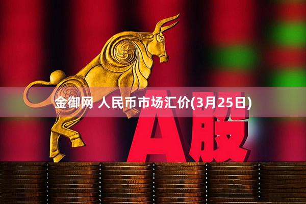 金御网 人民币市场汇价(3月25日)