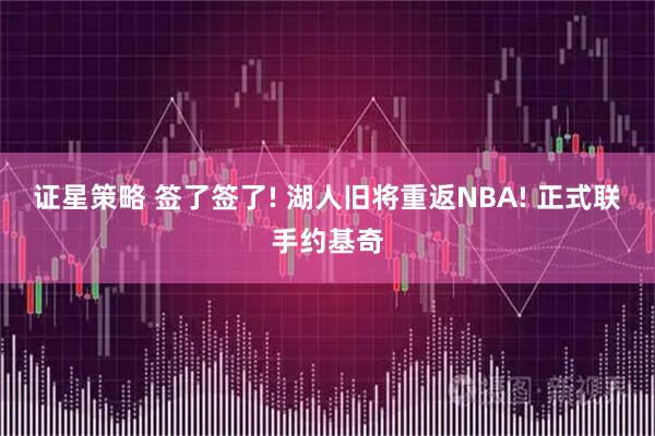 证星策略 签了签了! 湖人旧将重返NBA! 正式联手约基奇